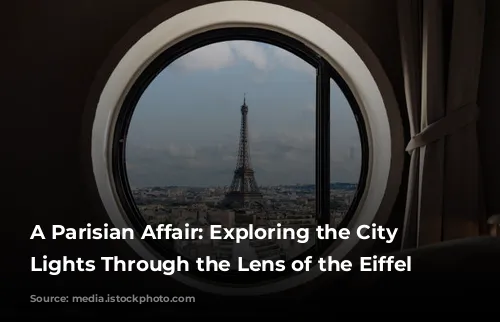 A Parisian Affair:  Exploring the City of Lights Through the Lens of the Eiffel Tower