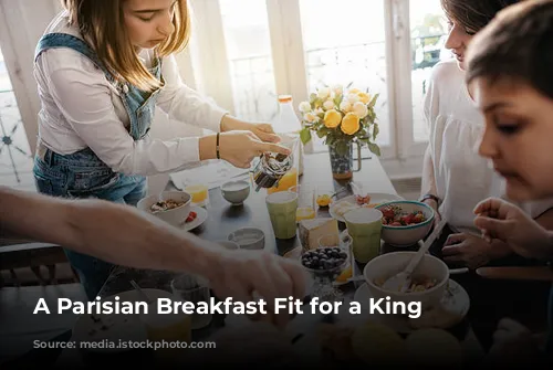 A Parisian Breakfast Fit for a King