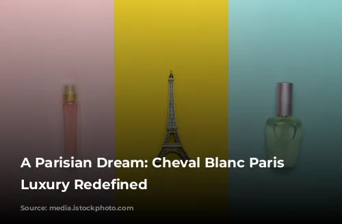 A Parisian Dream: Cheval Blanc Paris - Luxury Redefined