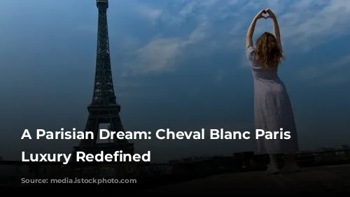 A Parisian Dream: Cheval Blanc Paris - Luxury Redefined