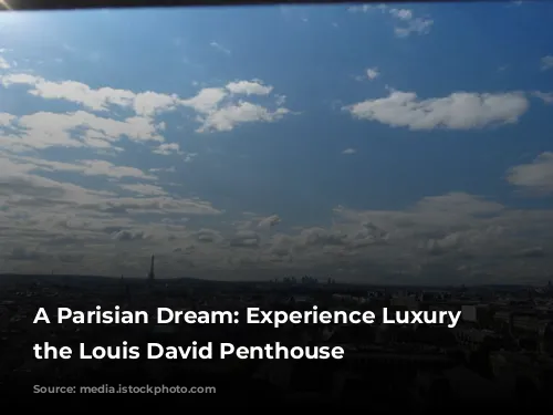 A Parisian Dream: Experience Luxury in the Louis David Penthouse