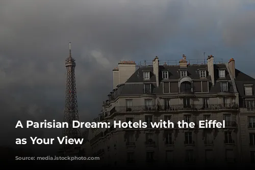 A Parisian Dream: Hotels with the Eiffel Tower as Your View