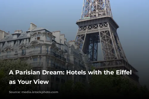 A Parisian Dream: Hotels with the Eiffel Tower as Your View