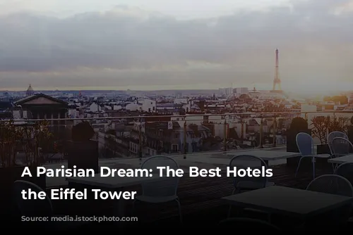 A Parisian Dream: The Best Hotels Near the Eiffel Tower