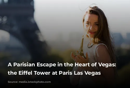 A Parisian Escape in the Heart of Vegas: Exploring the Eiffel Tower at Paris Las Vegas