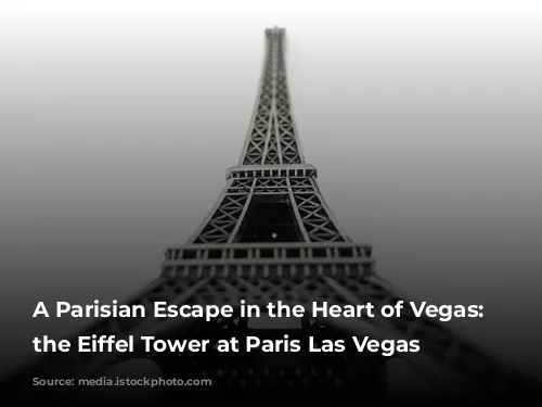 A Parisian Escape in the Heart of Vegas: Exploring the Eiffel Tower at Paris Las Vegas