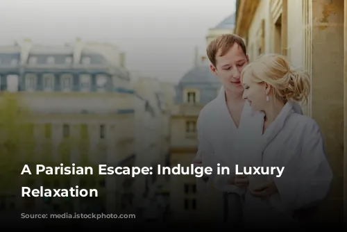 A Parisian Escape: Indulge in Luxury and Relaxation