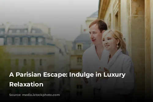 A Parisian Escape: Indulge in Luxury and Relaxation