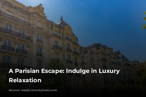 A Parisian Escape: Indulge in Luxury and Relaxation