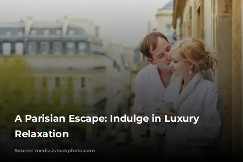 A Parisian Escape: Indulge in Luxury and Relaxation