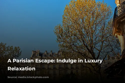 A Parisian Escape: Indulge in Luxury and Relaxation