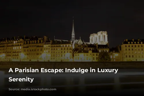 A Parisian Escape: Indulge in Luxury and Serenity