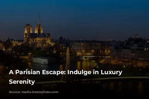 A Parisian Escape: Indulge in Luxury and Serenity