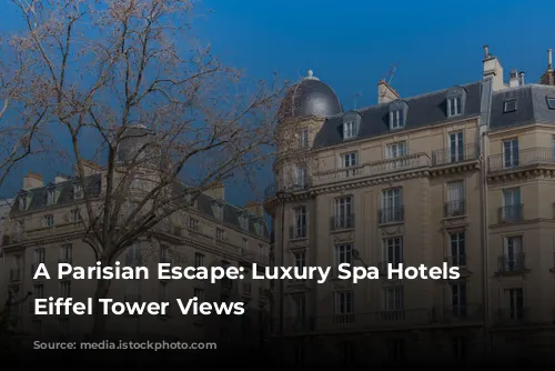 A Parisian Escape: Luxury Spa Hotels with Eiffel Tower Views