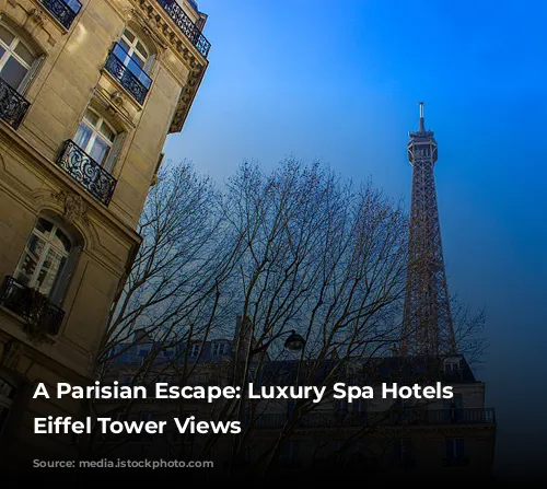 A Parisian Escape: Luxury Spa Hotels with Eiffel Tower Views