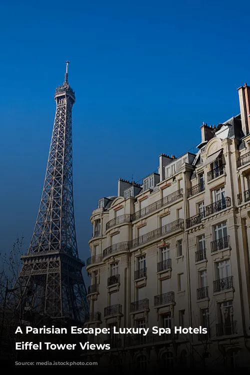 A Parisian Escape: Luxury Spa Hotels with Eiffel Tower Views