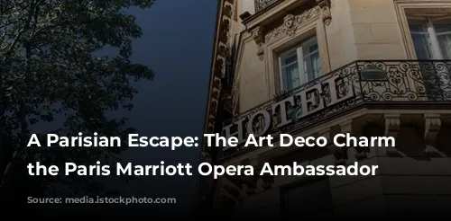 A Parisian Escape: The Art Deco Charm of the Paris Marriott Opera Ambassador Hotel