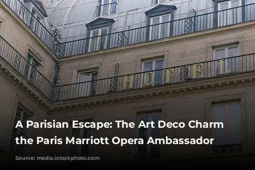 A Parisian Escape: The Art Deco Charm of the Paris Marriott Opera Ambassador Hotel