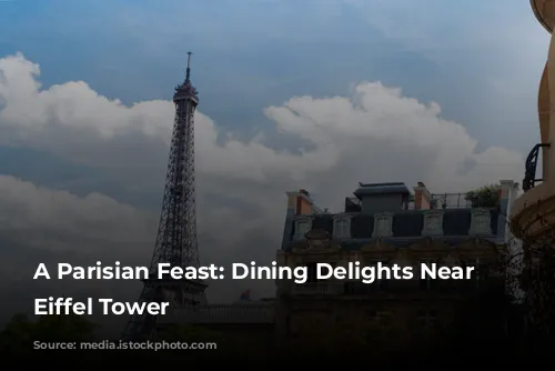 A Parisian Feast: Dining Delights Near the Eiffel Tower