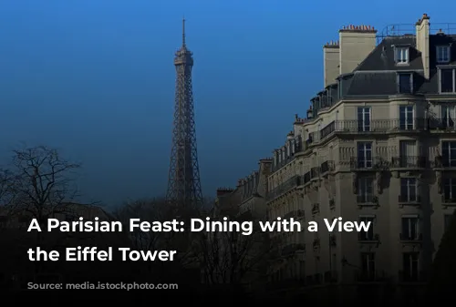 A Parisian Feast: Dining with a View of the Eiffel Tower