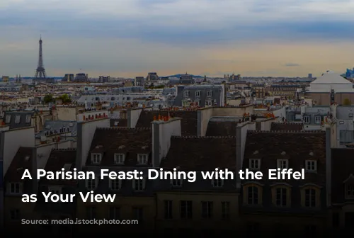 A Parisian Feast: Dining with the Eiffel Tower as Your View