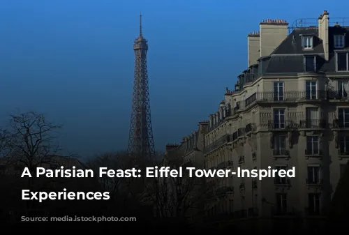 A Parisian Feast: Eiffel Tower-Inspired Dining Experiences