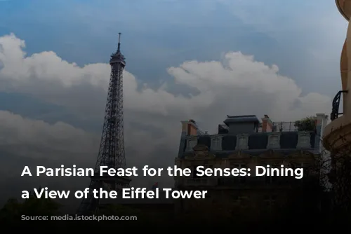 A Parisian Feast for the Senses: Dining with a View of the Eiffel Tower