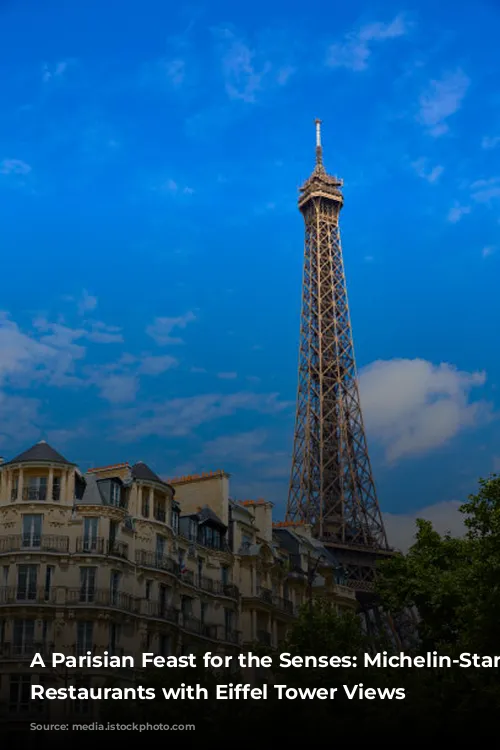 A Parisian Feast for the Senses: Michelin-Star Worthy Restaurants with Eiffel Tower Views