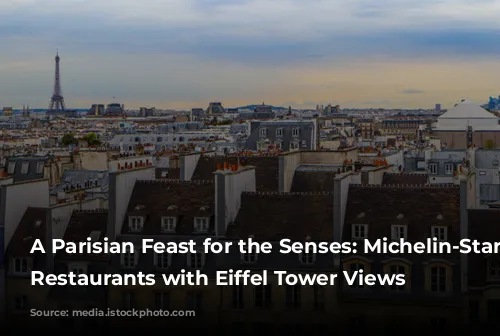 A Parisian Feast for the Senses: Michelin-Star Worthy Restaurants with Eiffel Tower Views