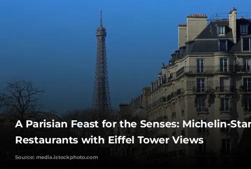 A Parisian Feast for the Senses: Michelin-Star Worthy Restaurants with Eiffel Tower Views