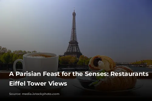 A Parisian Feast for the Senses: Restaurants with Eiffel Tower Views