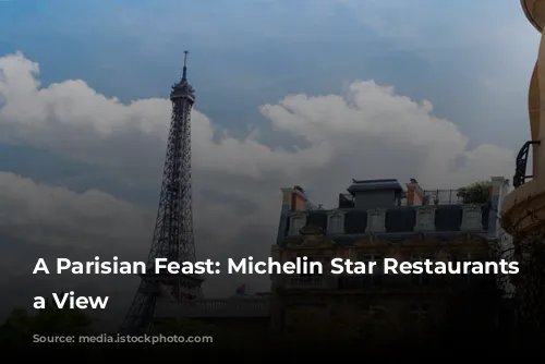 A Parisian Feast: Michelin Star Restaurants with a View