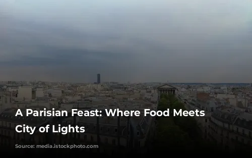 A Parisian Feast: Where Food Meets the City of Lights