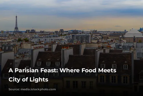 A Parisian Feast: Where Food Meets the City of Lights