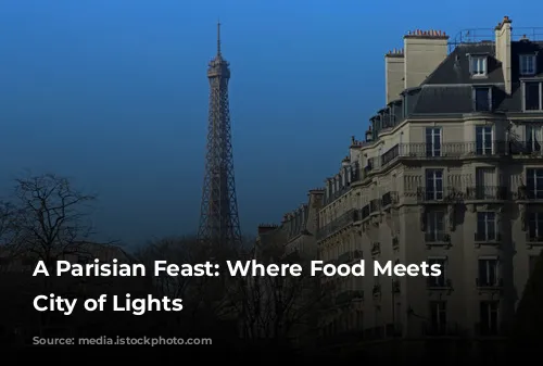 A Parisian Feast: Where Food Meets the City of Lights