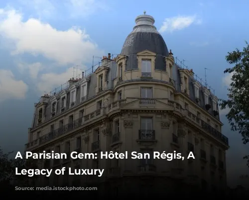 A Parisian Gem: Hôtel San Régis, A Family Legacy of Luxury