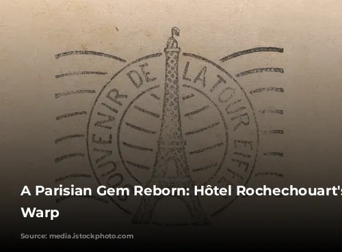 A Parisian Gem Reborn: Hôtel Rochechouart's Time Warp