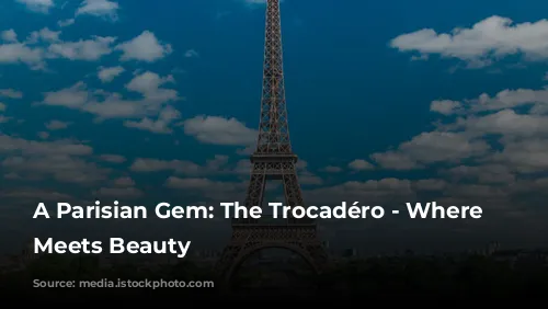 A Parisian Gem: The Trocadéro - Where History Meets Beauty