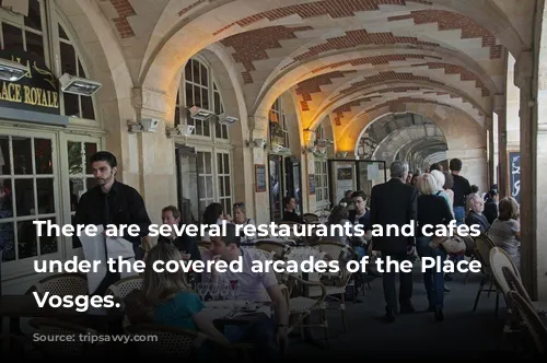 There are several restaurants and cafes nestled under the covered arcades of the Place des Vosges.