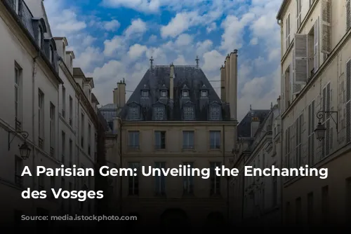 A Parisian Gem: Unveiling the Enchanting Place des Vosges