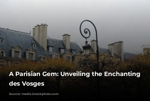 A Parisian Gem: Unveiling the Enchanting Place des Vosges