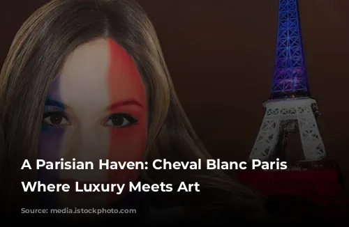 A Parisian Haven: Cheval Blanc Paris - Where Luxury Meets Art