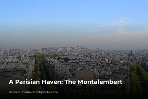 A Parisian Haven: The Montalembert Hotel