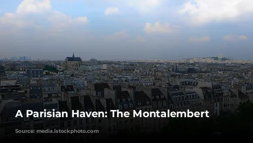 A Parisian Haven: The Montalembert Hotel