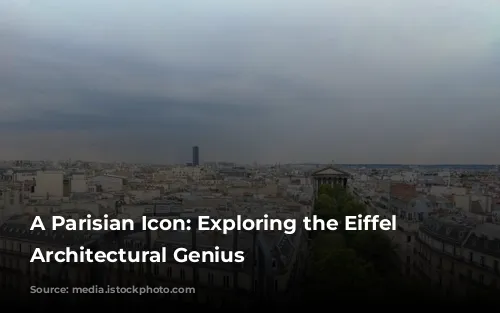 A Parisian Icon: Exploring the Eiffel Tower's Architectural Genius