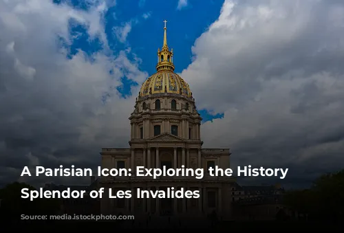 A Parisian Icon: Exploring the History and Splendor of Les Invalides