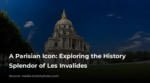 A Parisian Icon: Exploring the History and Splendor of Les Invalides