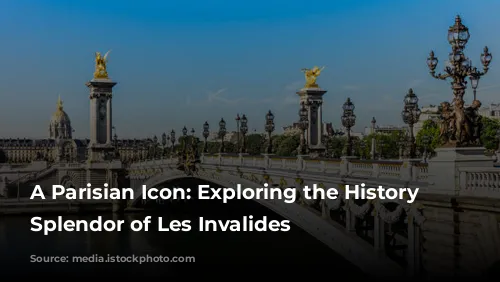 A Parisian Icon: Exploring the History and Splendor of Les Invalides