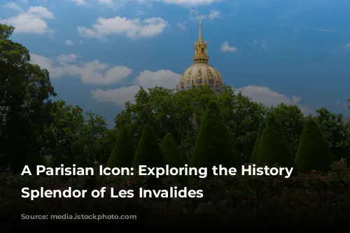 A Parisian Icon: Exploring the History and Splendor of Les Invalides