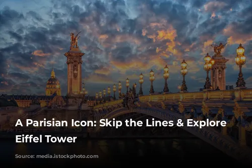 A Parisian Icon: Skip the Lines & Explore the Eiffel Tower